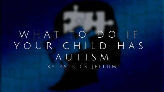 What To Do If Your Child Has Autism